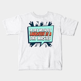 A day without laughter, is a day wasted Kids T-Shirt